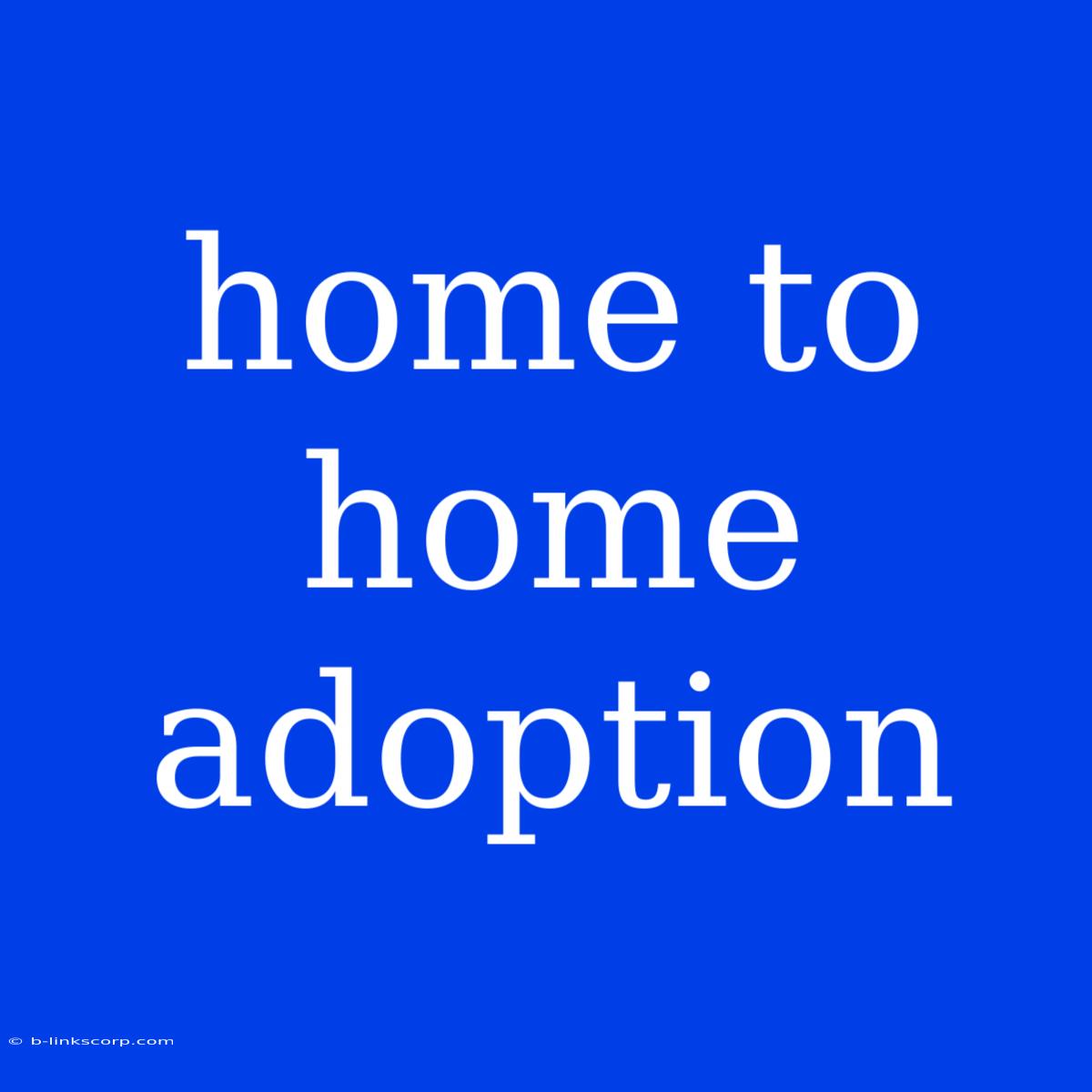 Home To Home Adoption