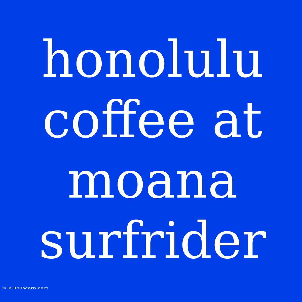 Honolulu Coffee At Moana Surfrider