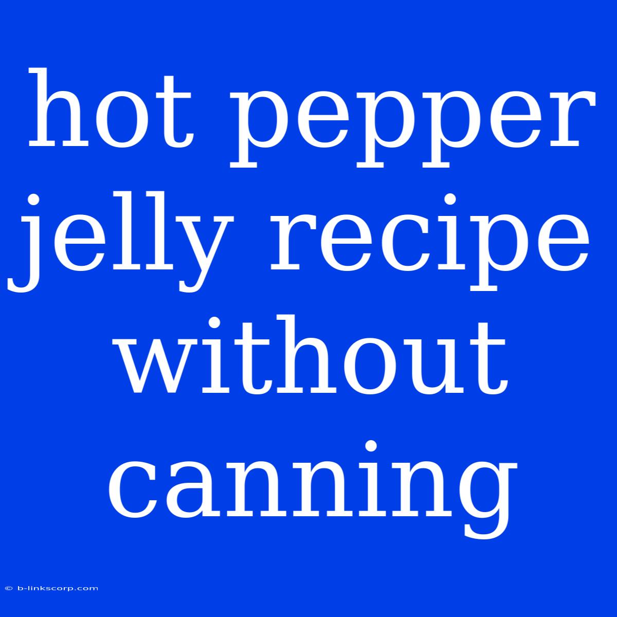 Hot Pepper Jelly Recipe Without Canning