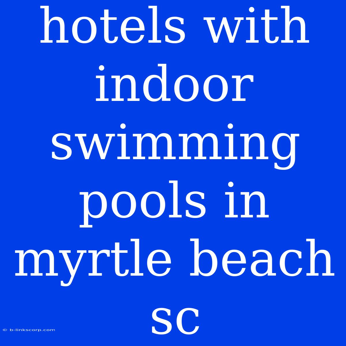 Hotels With Indoor Swimming Pools In Myrtle Beach Sc