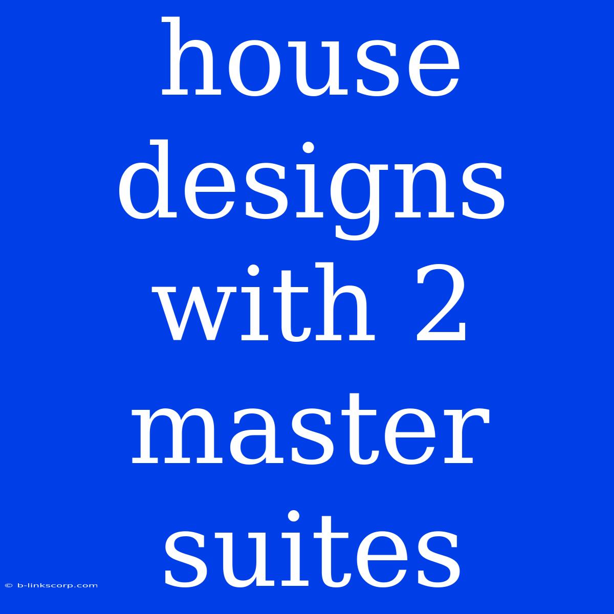 House Designs With 2 Master Suites