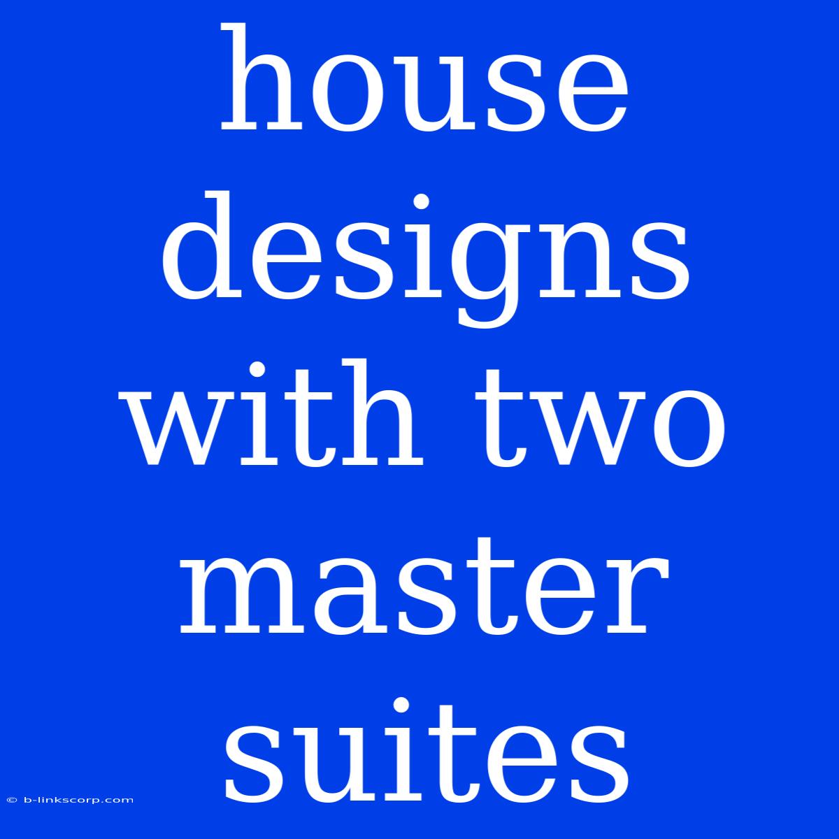 House Designs With Two Master Suites