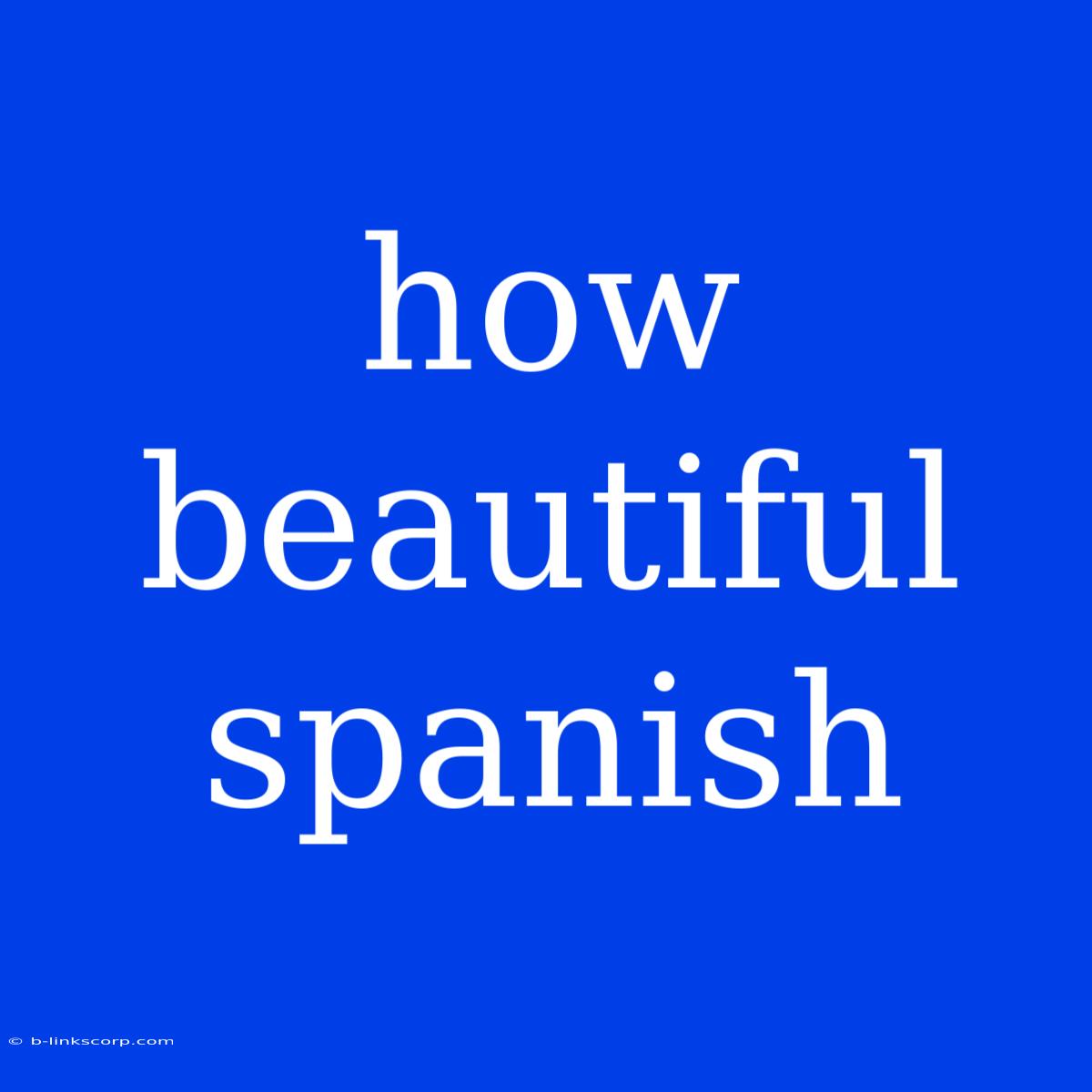 How Beautiful Spanish