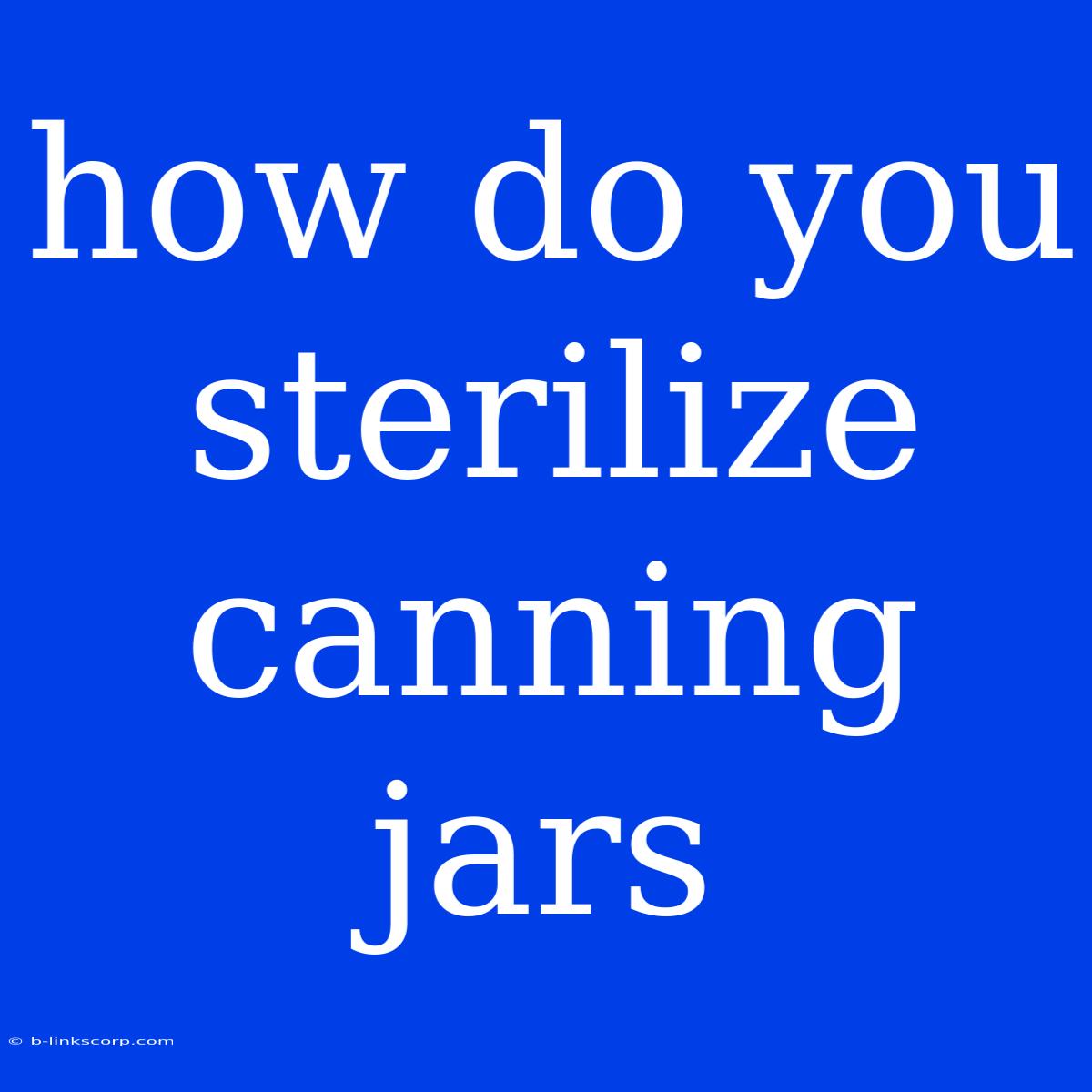 How Do You Sterilize Canning Jars