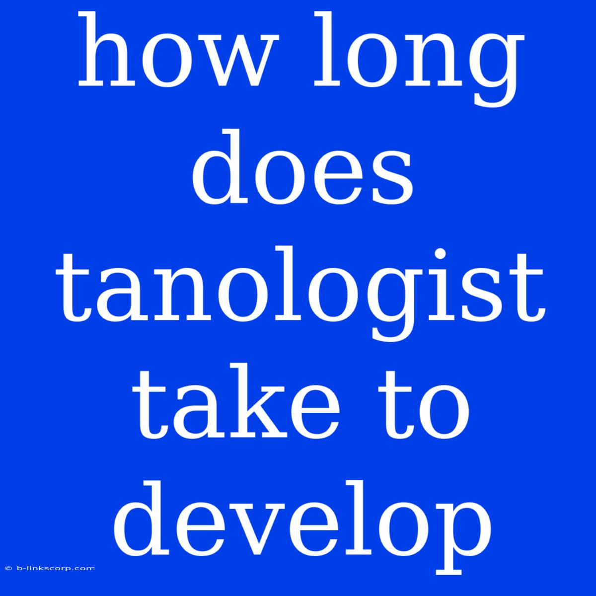 How Long Does Tanologist Take To Develop