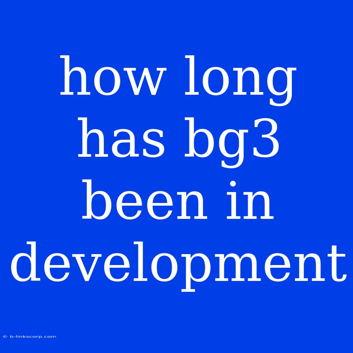 How Long Has Bg3 Been In Development