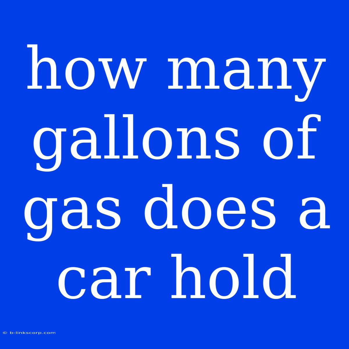 How Many Gallons Of Gas Does A Car Hold