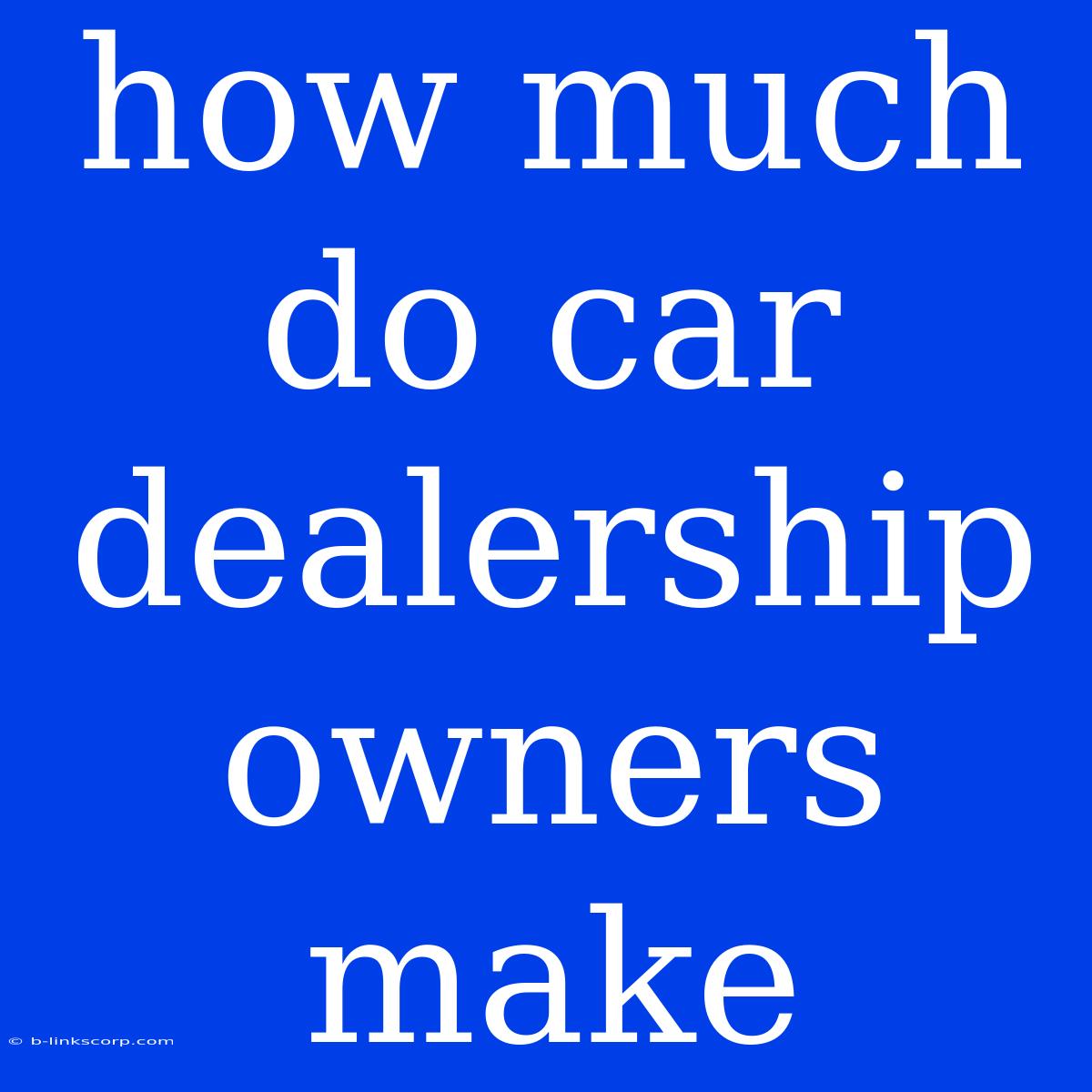 How Much Do Car Dealership Owners Make