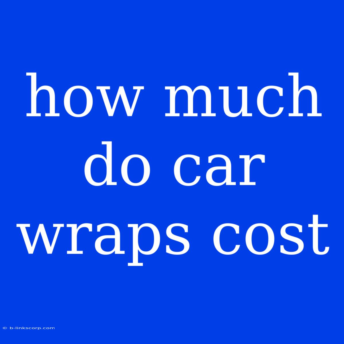 How Much Do Car Wraps Cost