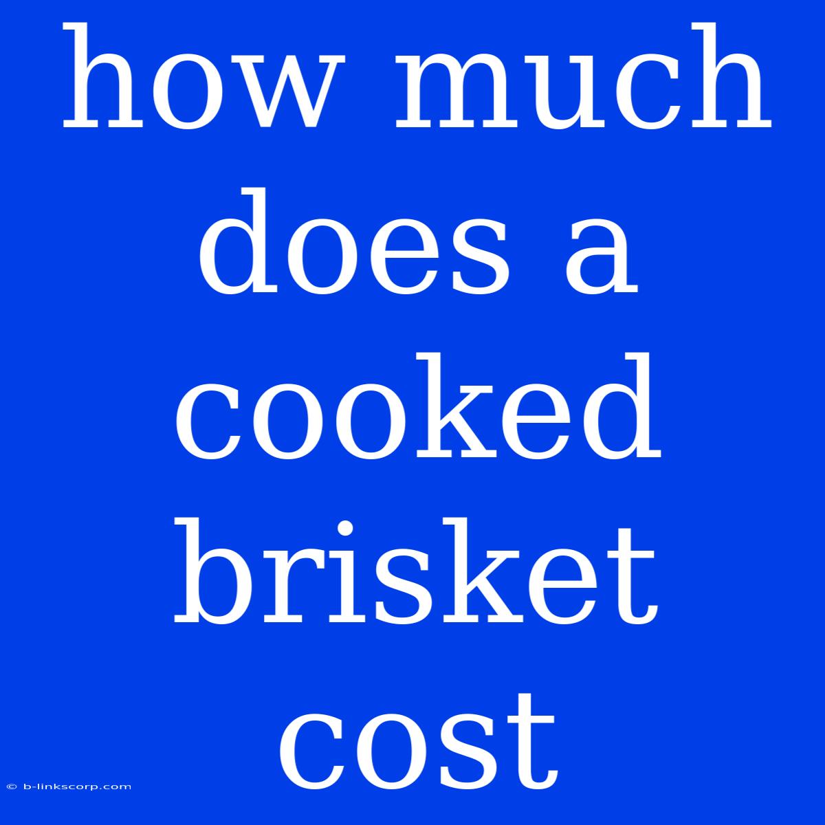 How Much Does A Cooked Brisket Cost