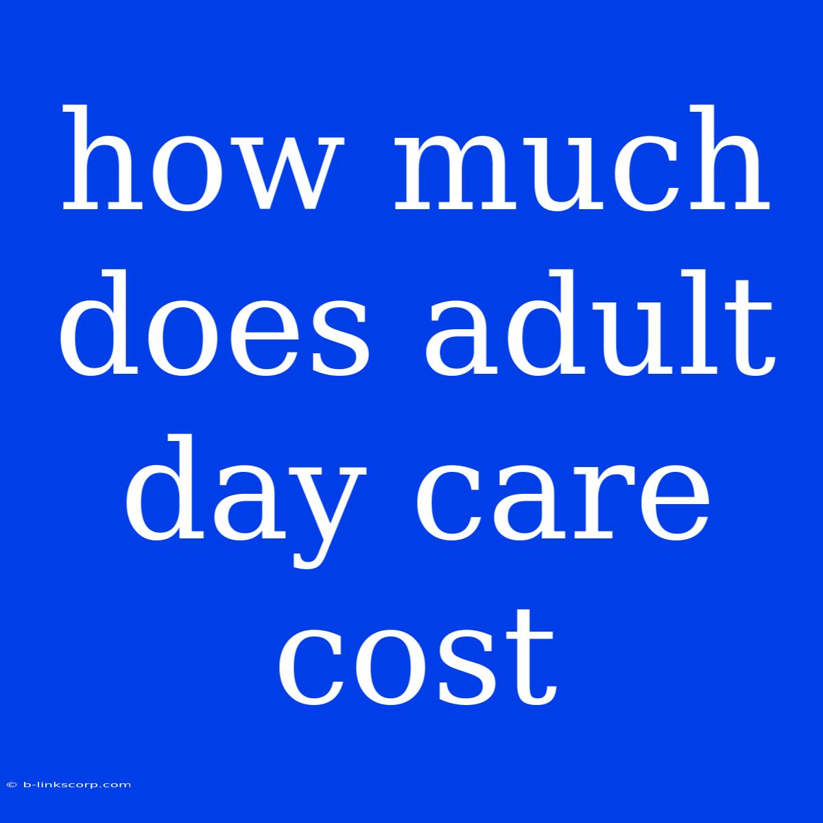 How Much Does Adult Day Care Cost