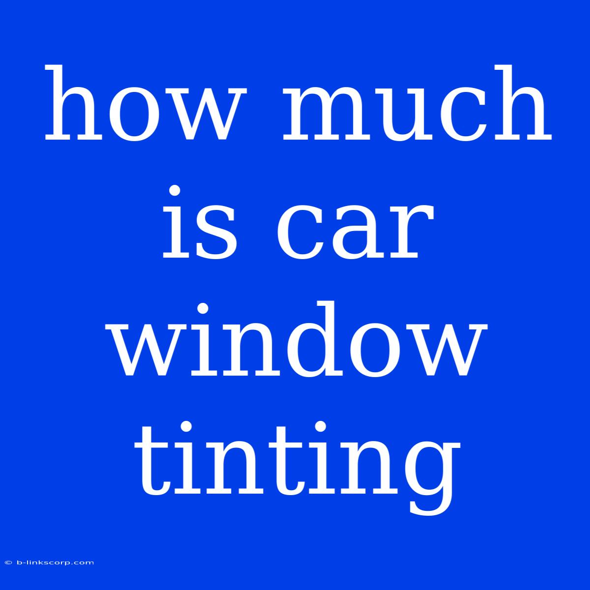 How Much Is Car Window Tinting