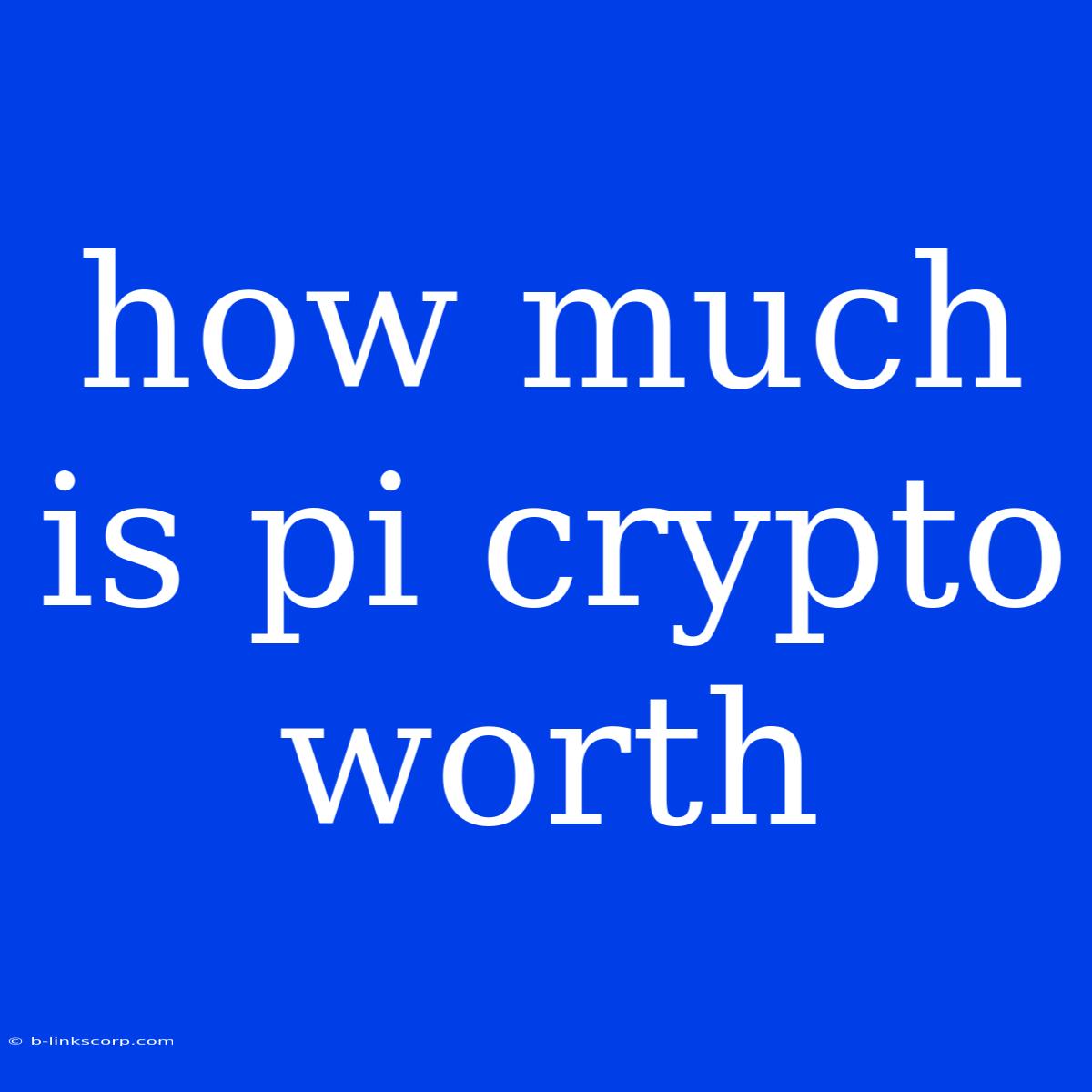 How Much Is Pi Crypto Worth