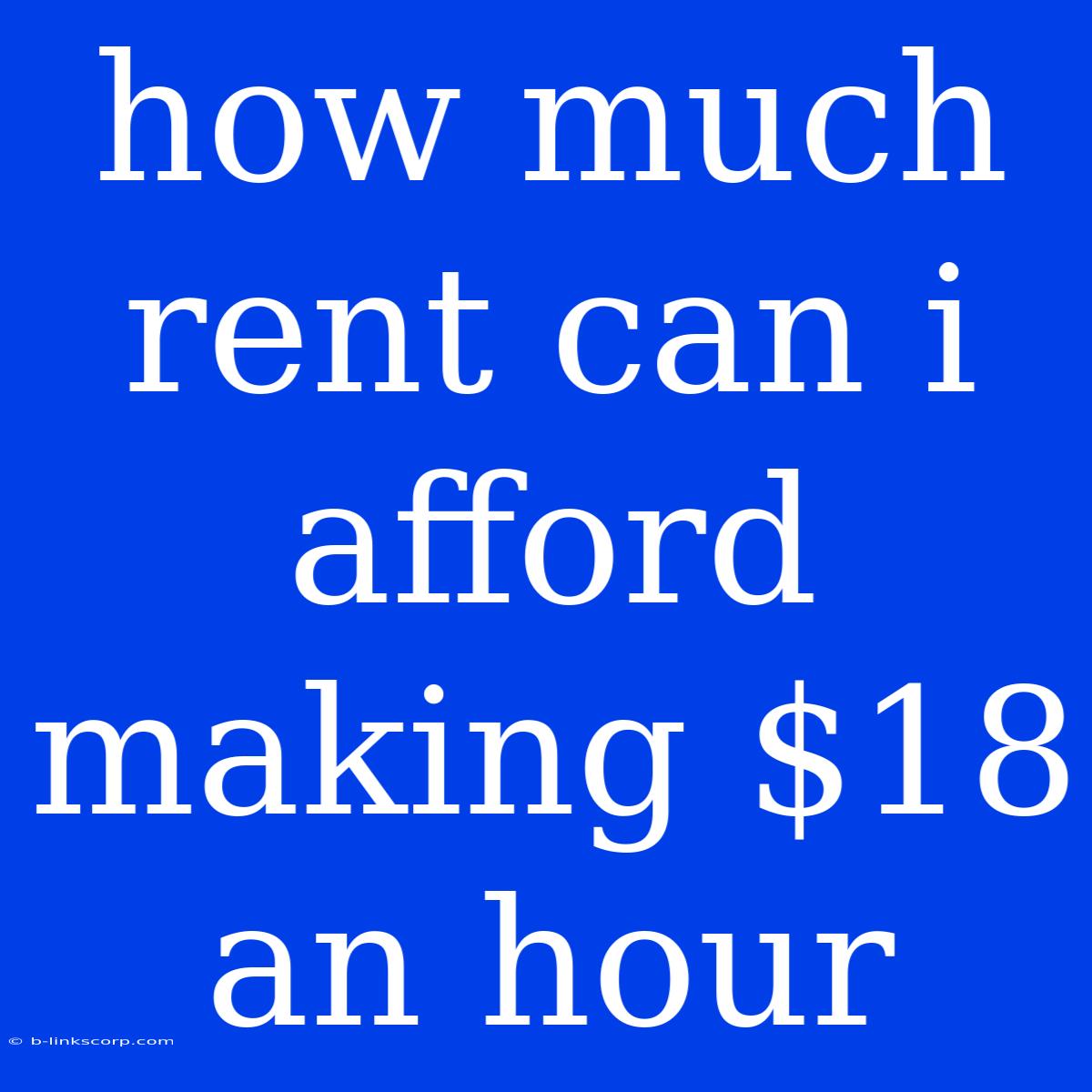 How Much Rent Can I Afford Making $18 An Hour