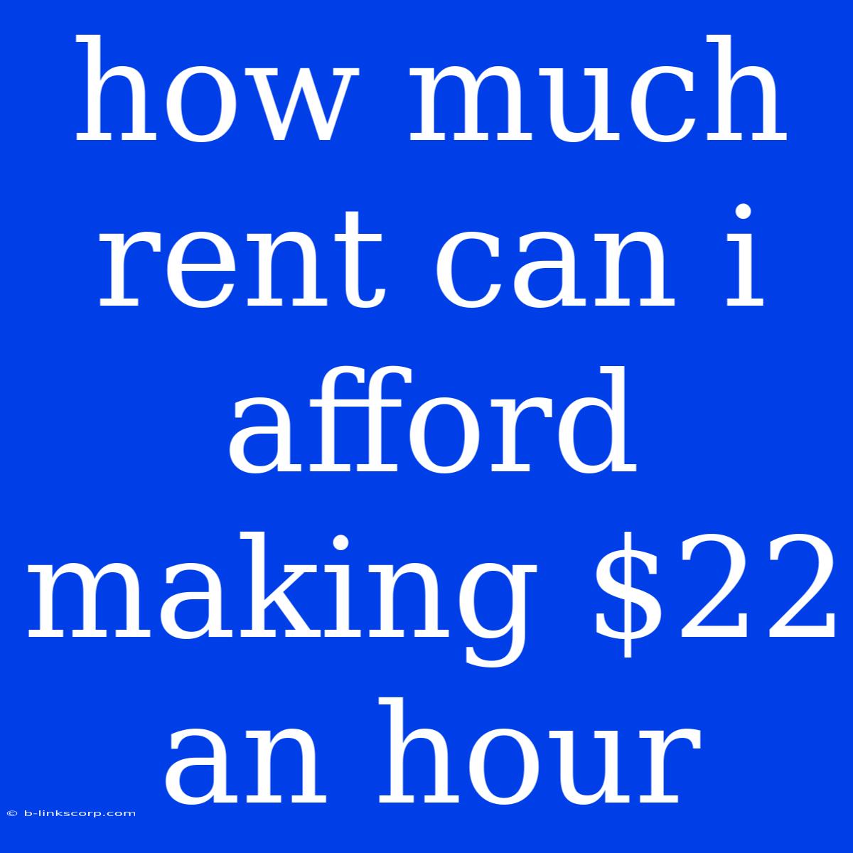 How Much Rent Can I Afford Making $22 An Hour