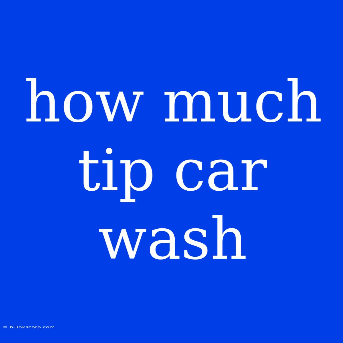 How Much Tip Car Wash