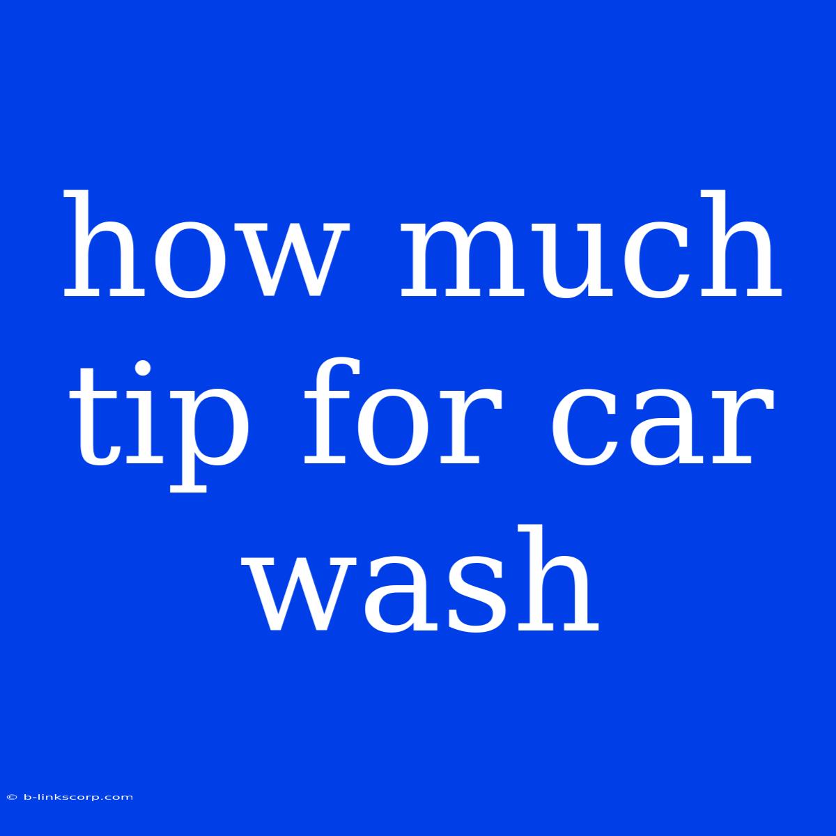 How Much Tip For Car Wash