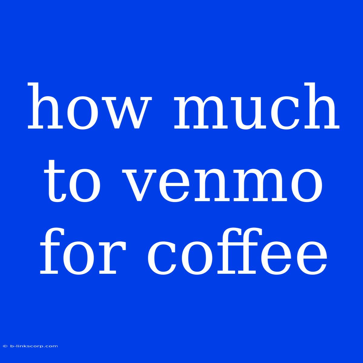 How Much To Venmo For Coffee