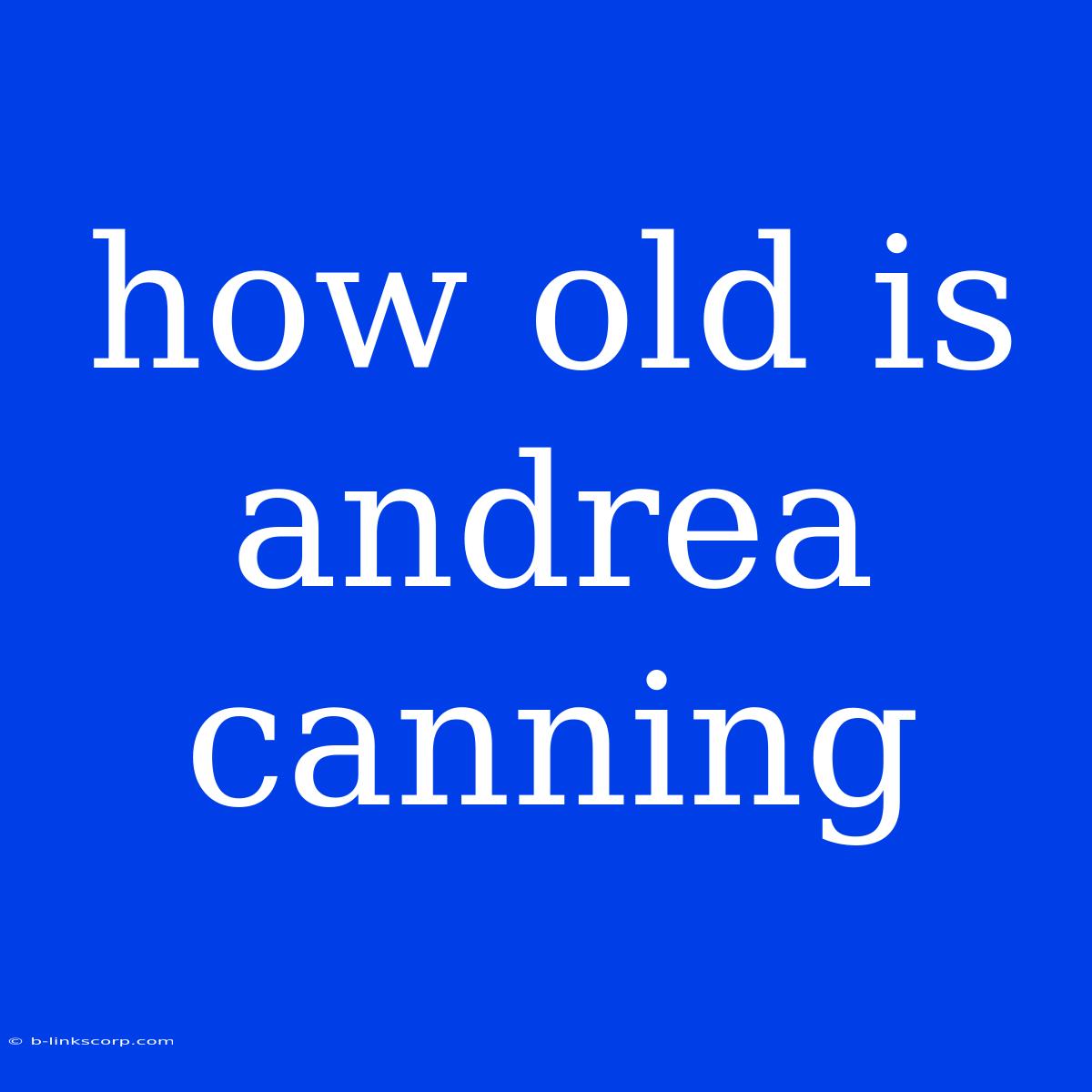 How Old Is Andrea Canning