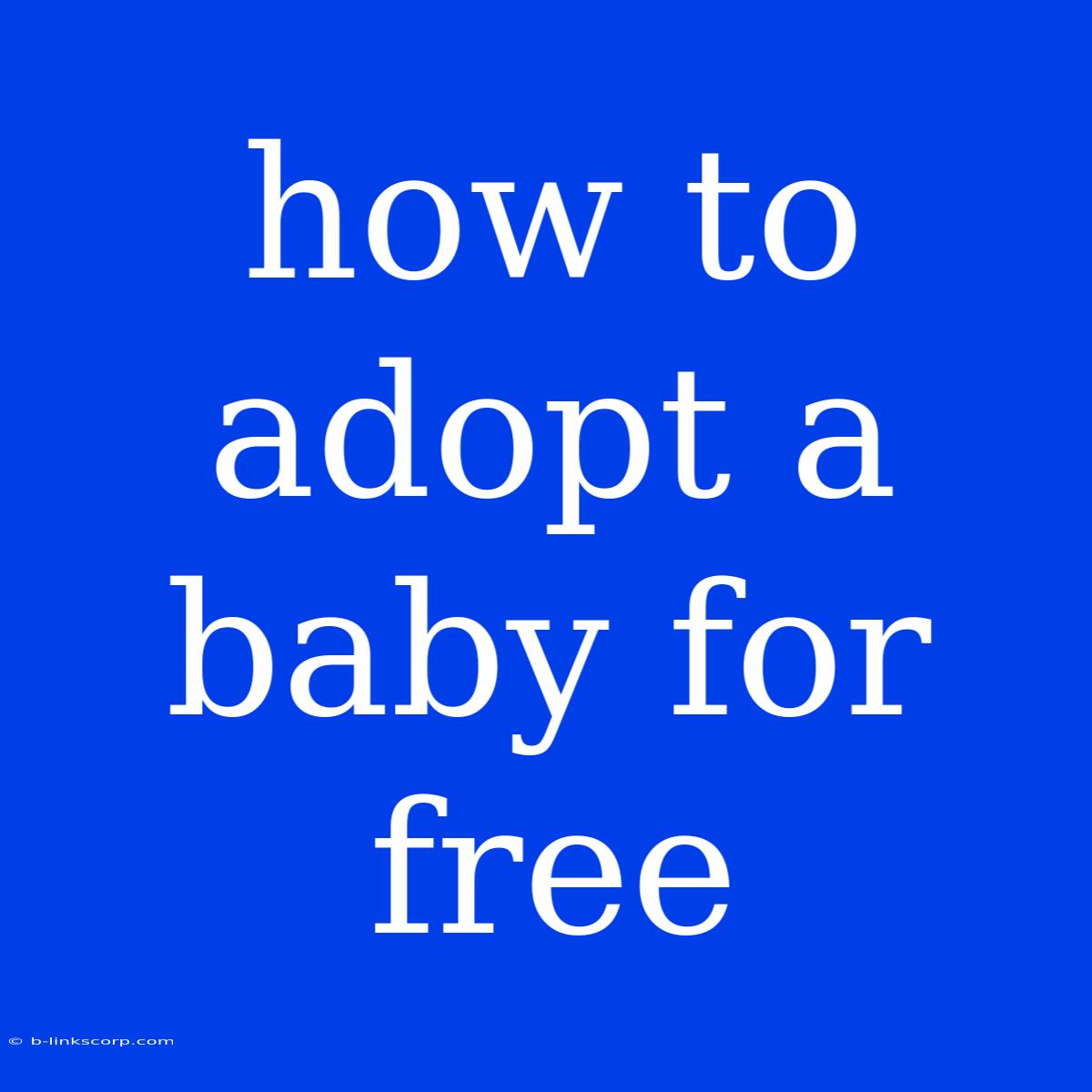 How To Adopt A Baby For Free