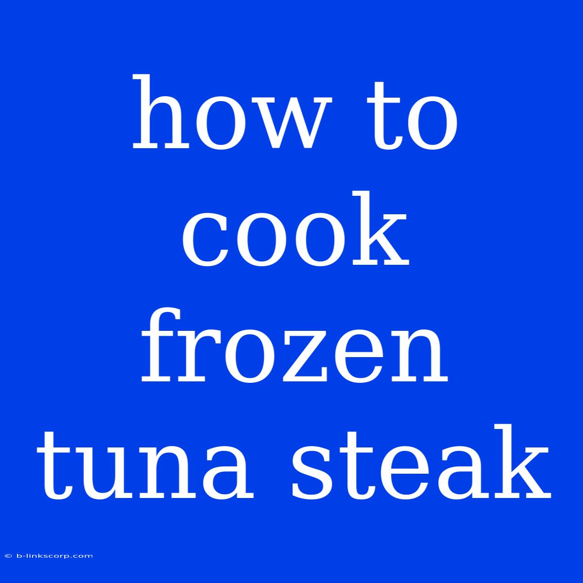 How To Cook Frozen Tuna Steak