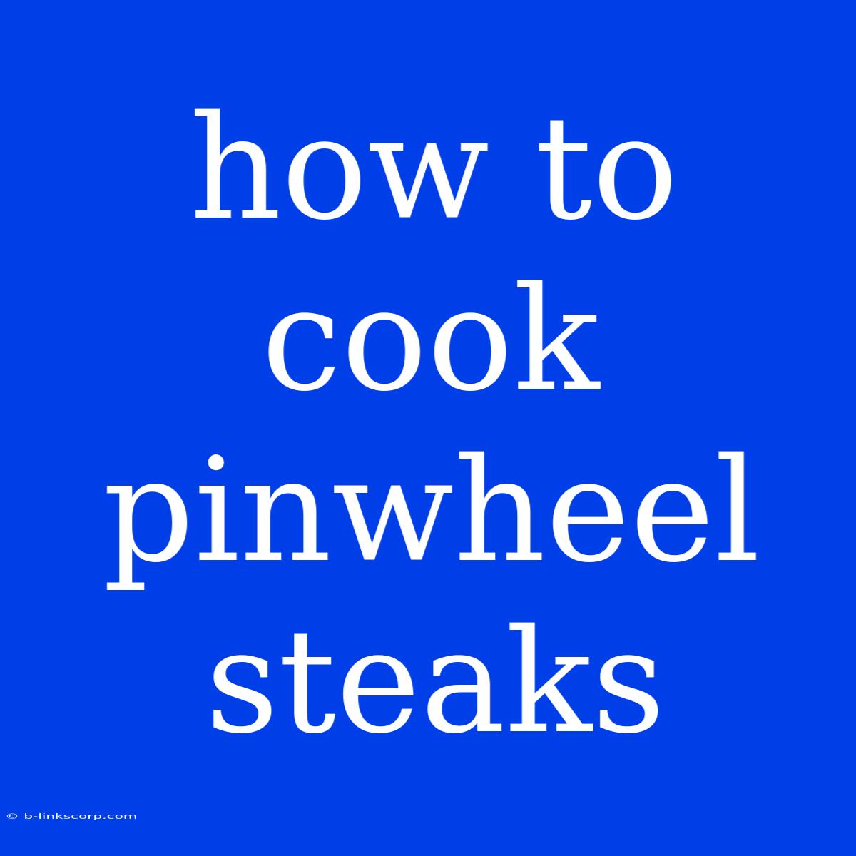 How To Cook Pinwheel Steaks