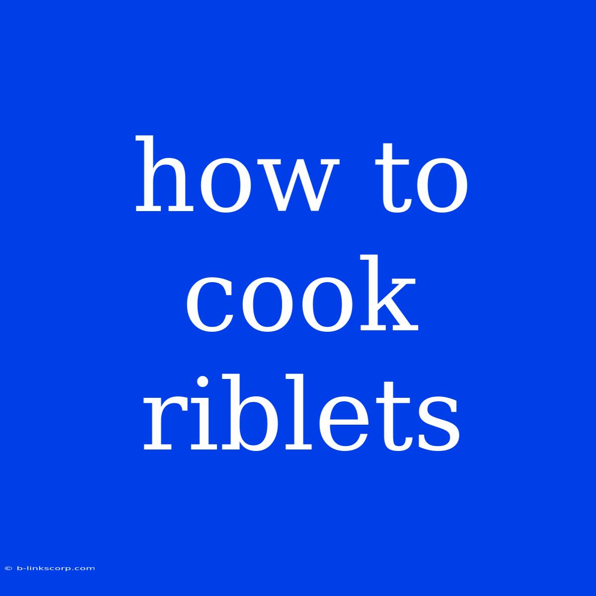 How To Cook Riblets