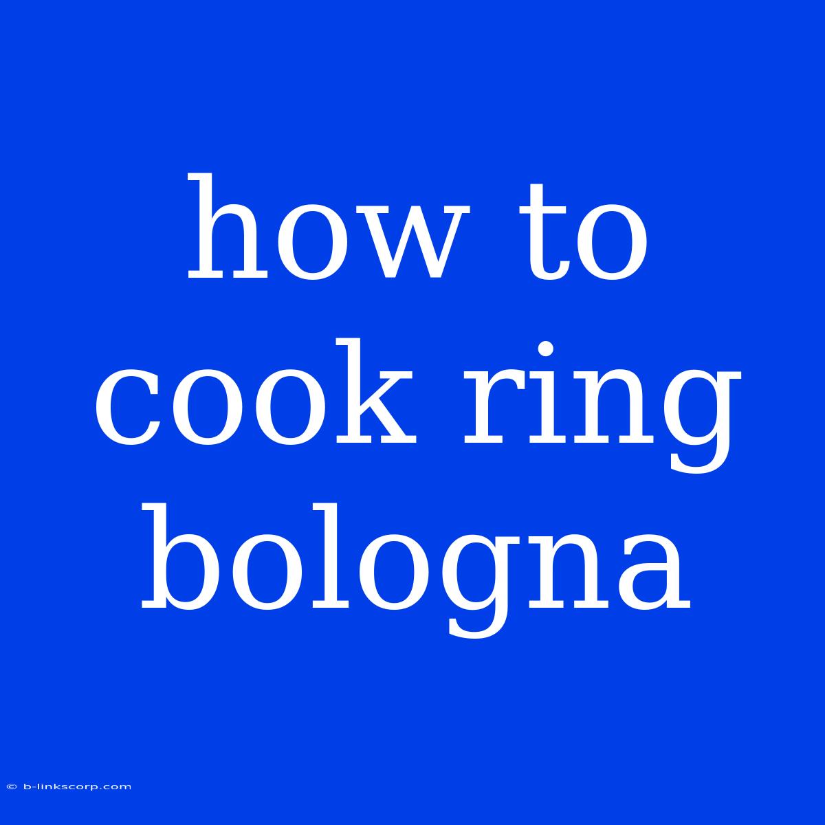 How To Cook Ring Bologna