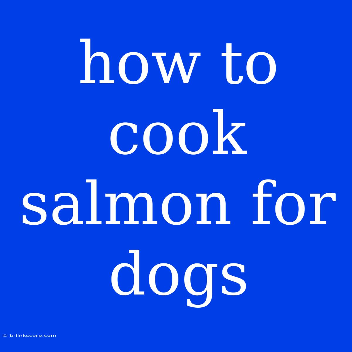 How To Cook Salmon For Dogs