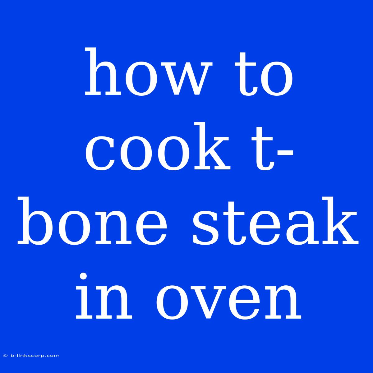 How To Cook T-bone Steak In Oven