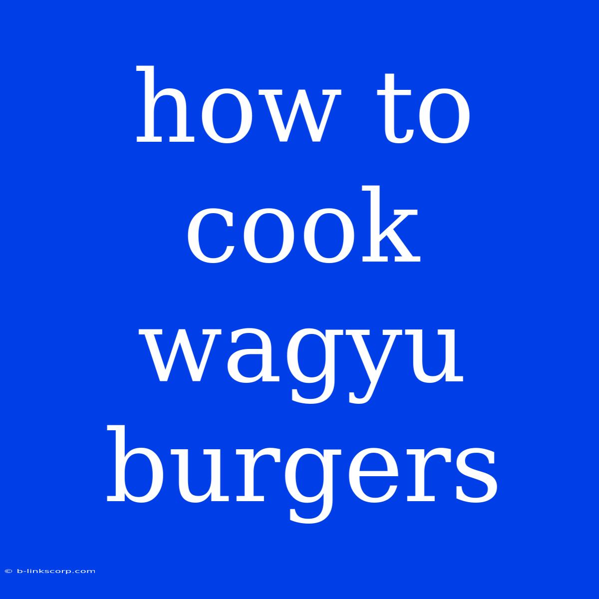 How To Cook Wagyu Burgers