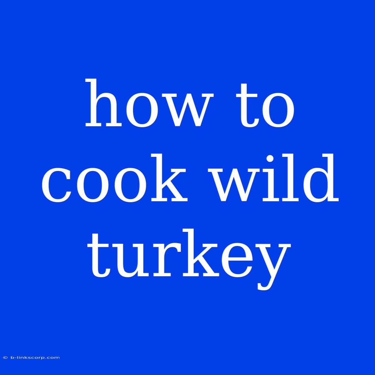 How To Cook Wild Turkey