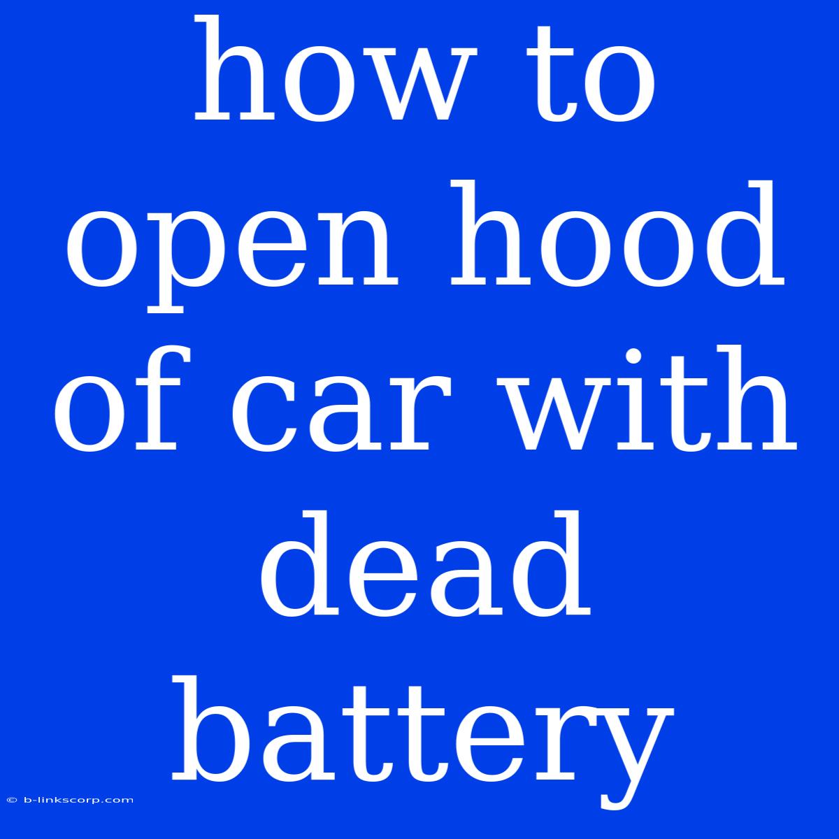 How To Open Hood Of Car With Dead Battery