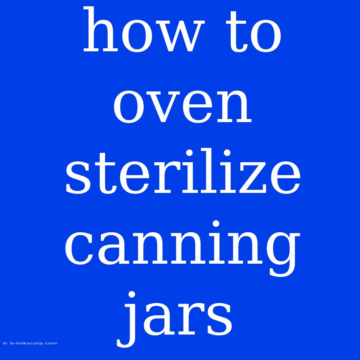 How To Oven Sterilize Canning Jars