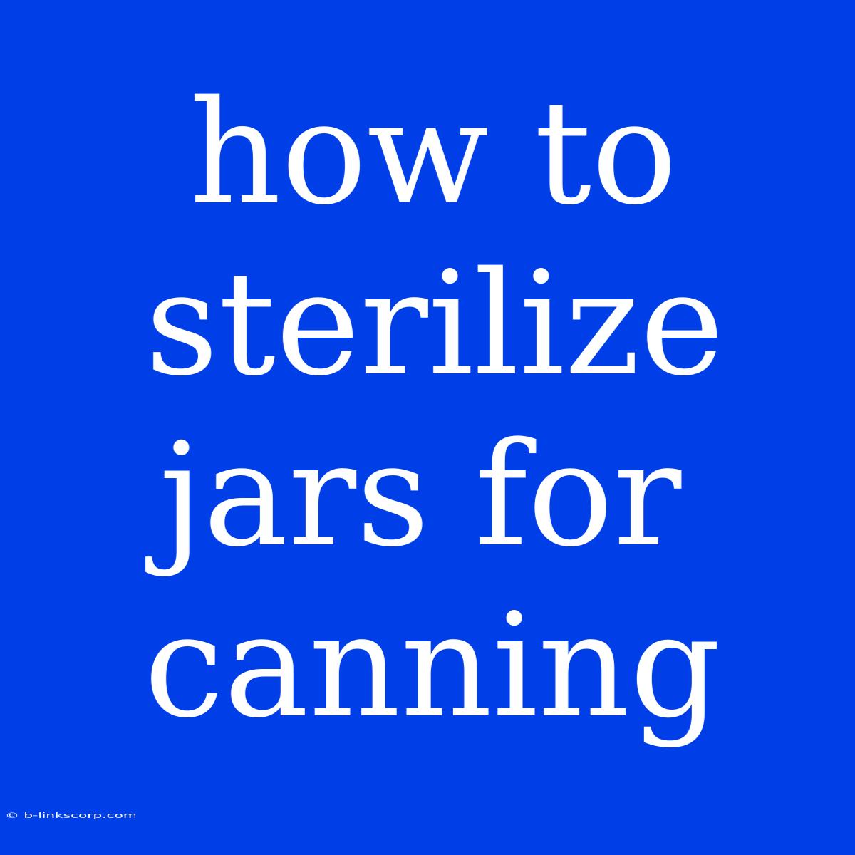 How To Sterilize Jars For Canning