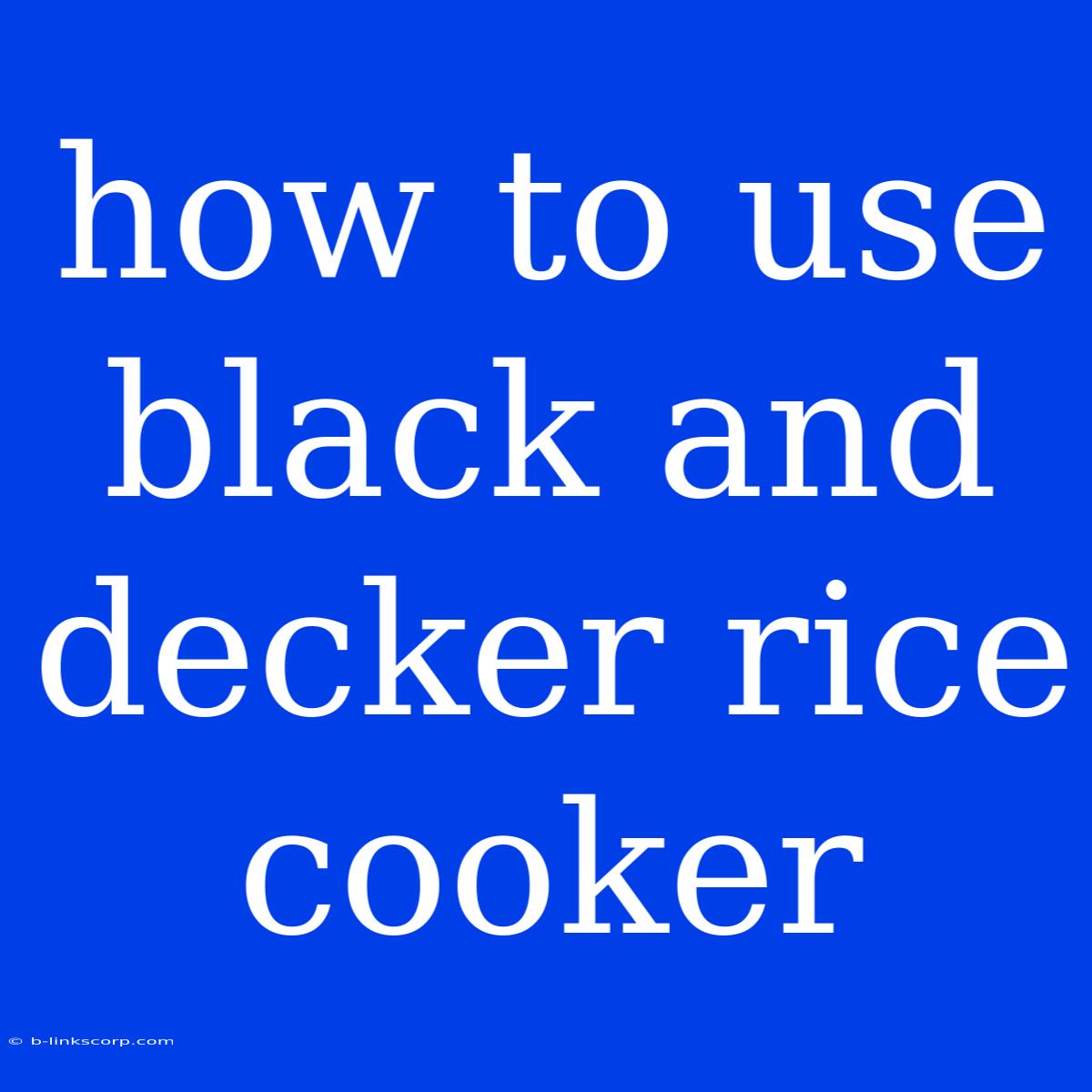 How To Use Black And Decker Rice Cooker