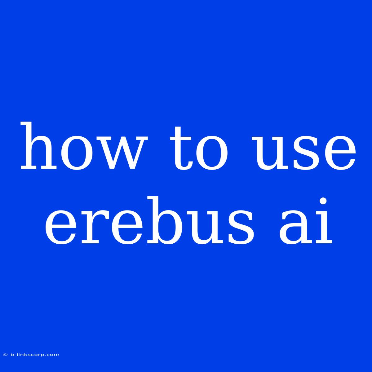 How To Use Erebus Ai