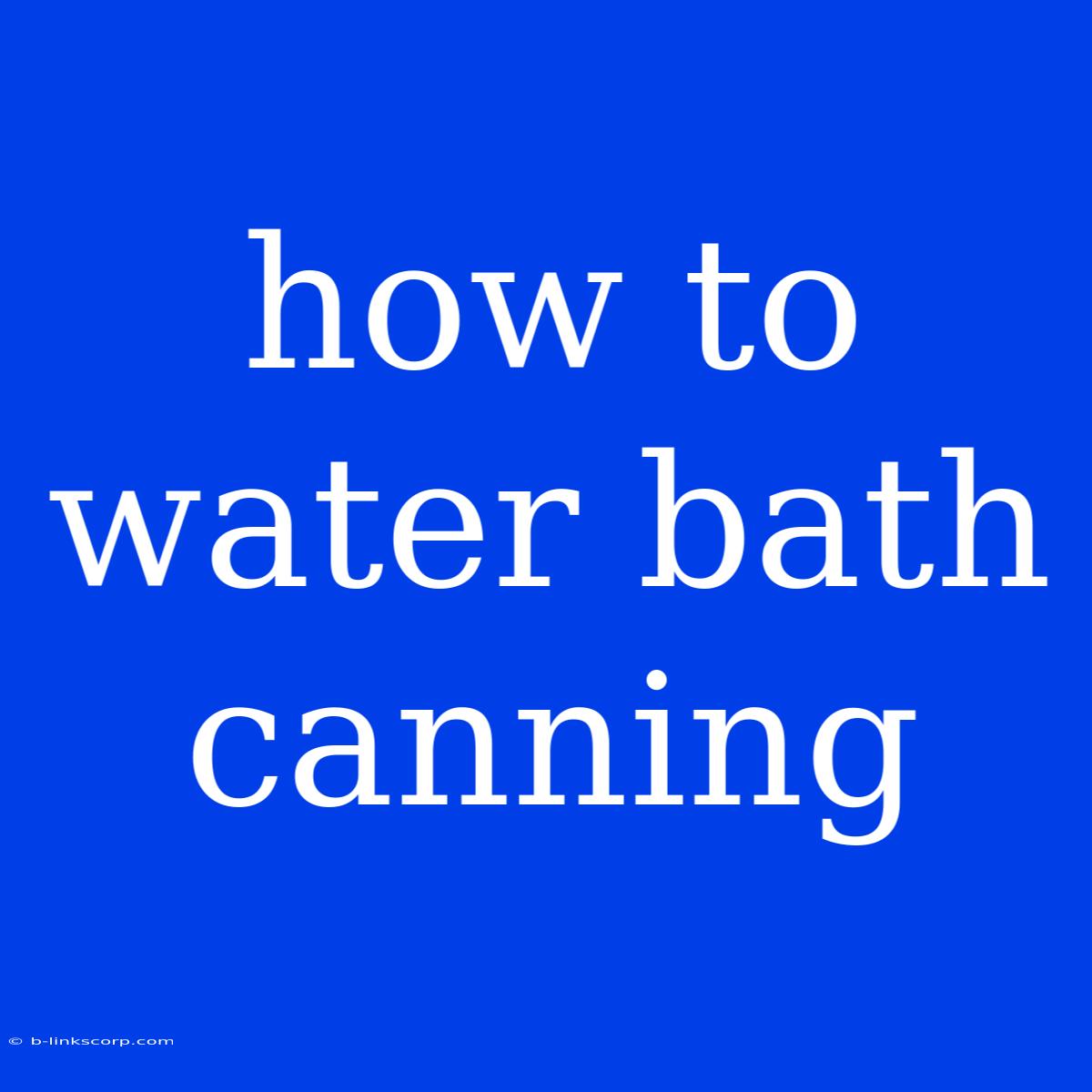 How To Water Bath Canning