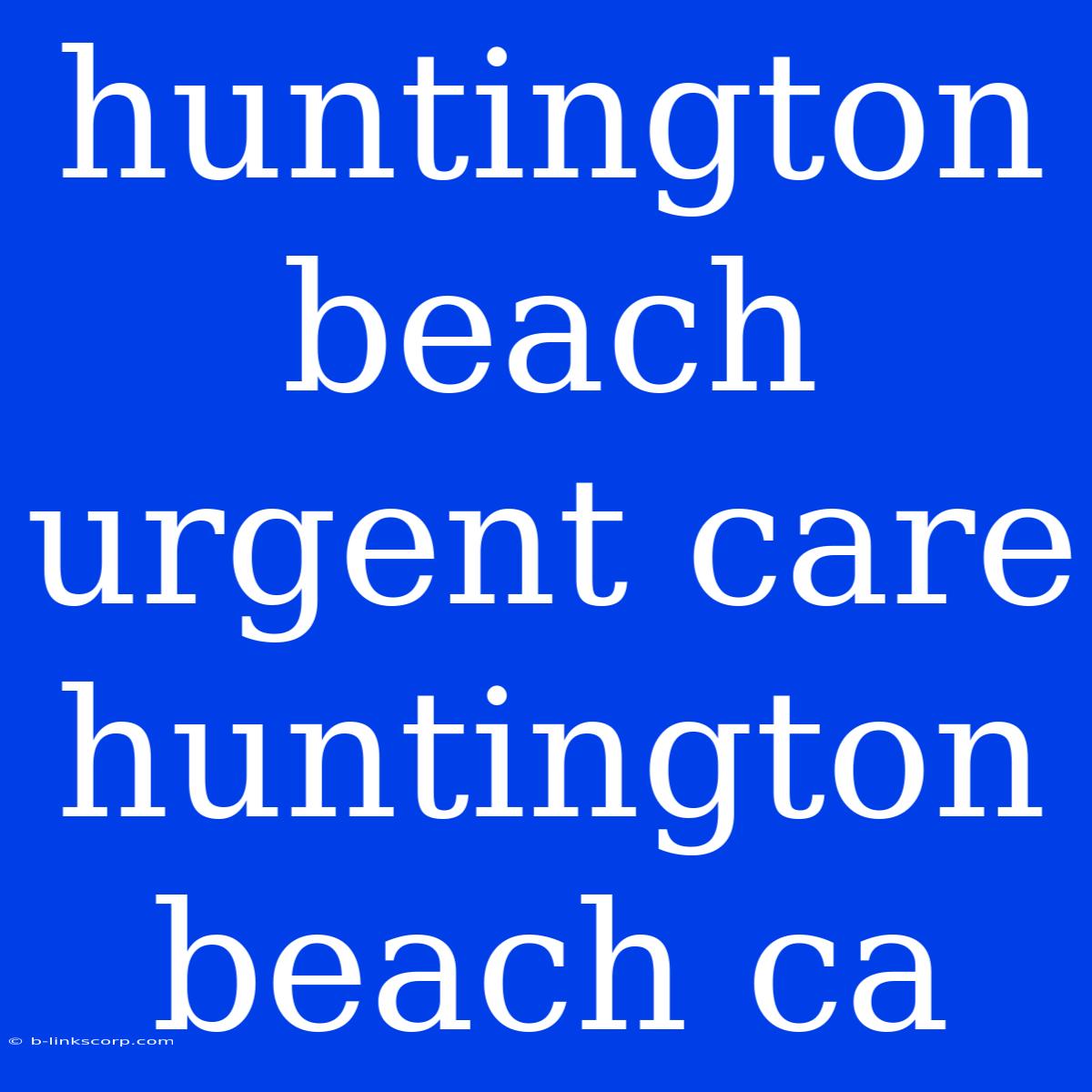 Huntington Beach Urgent Care Huntington Beach Ca