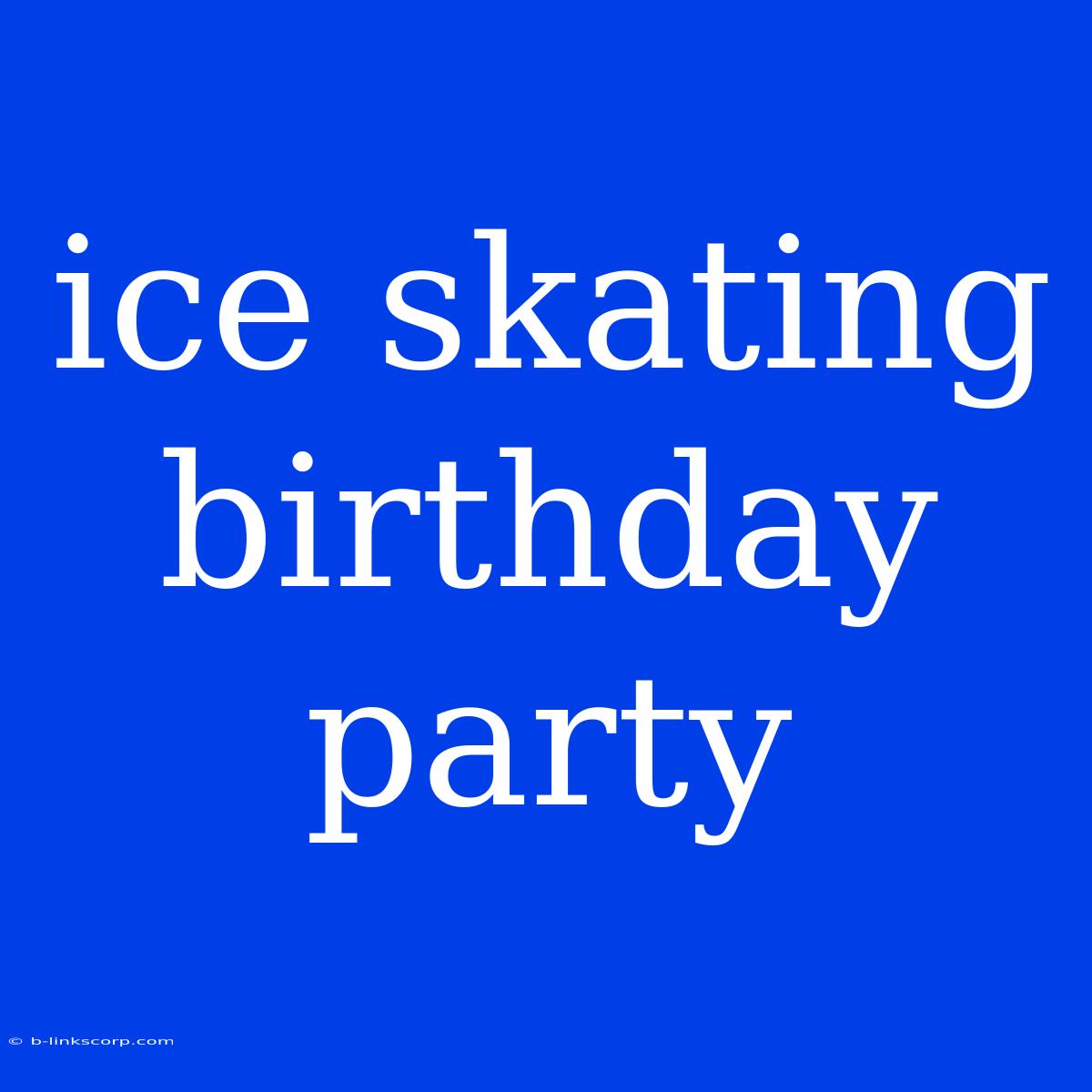 Ice Skating Birthday Party