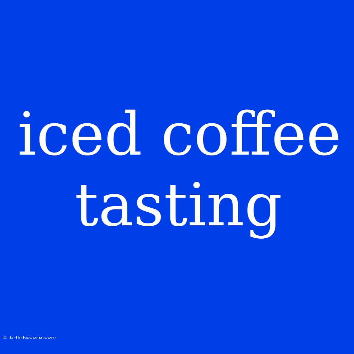 Iced Coffee Tasting