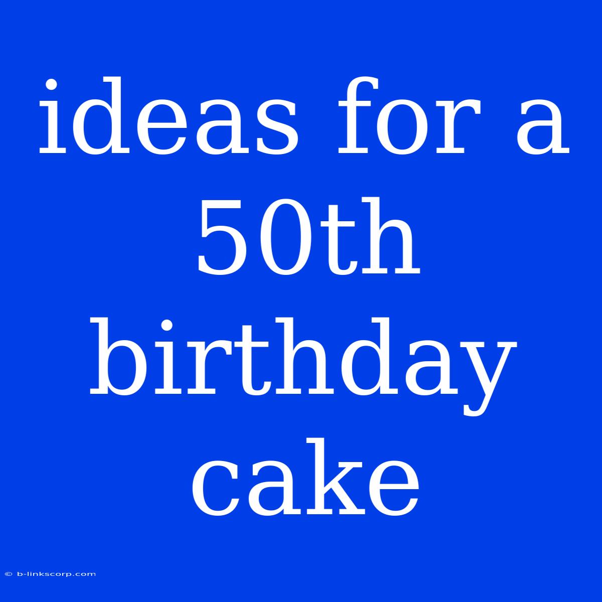 Ideas For A 50th Birthday Cake