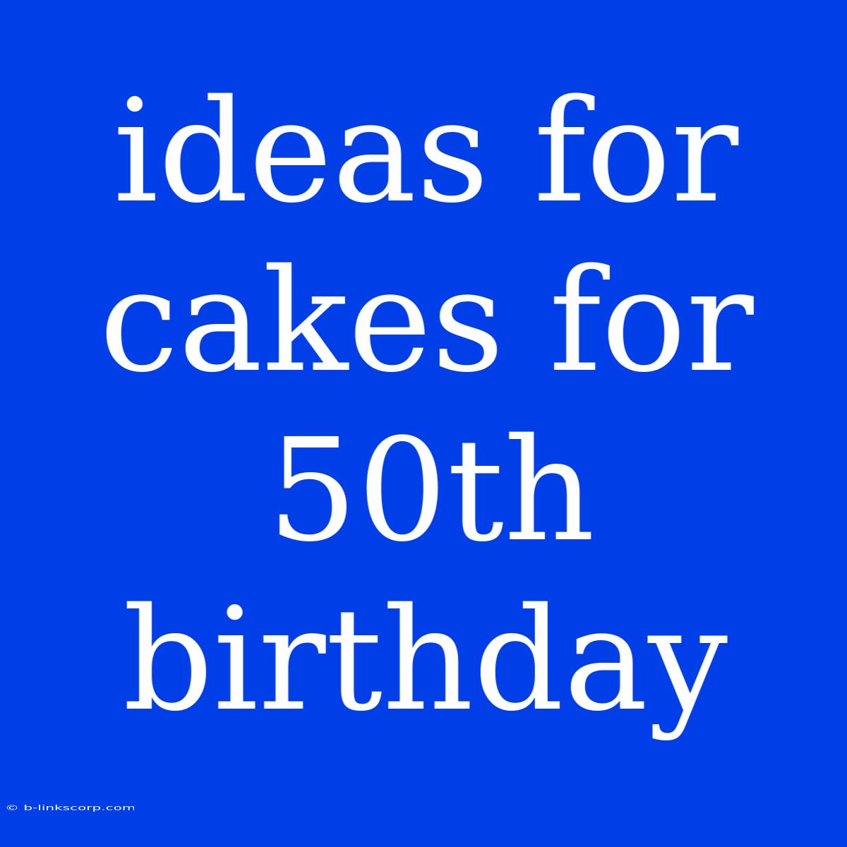 Ideas For Cakes For 50th Birthday