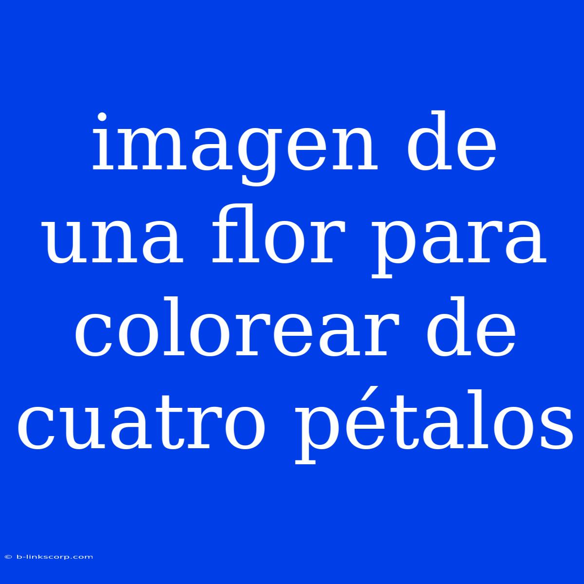 Imagen De Una Flor Para Colorear De Cuatro Pétalos