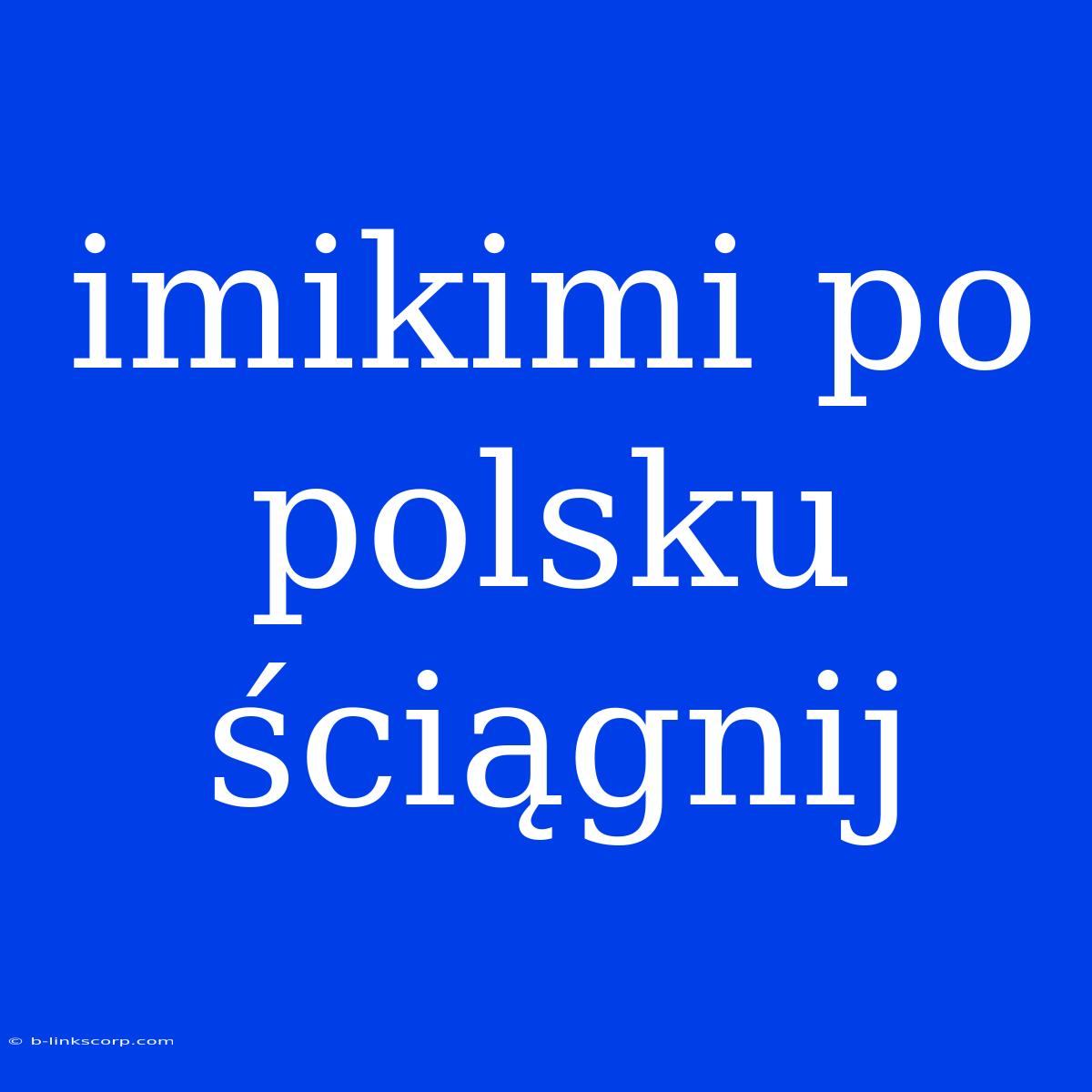 Imikimi Po Polsku Ściągnij