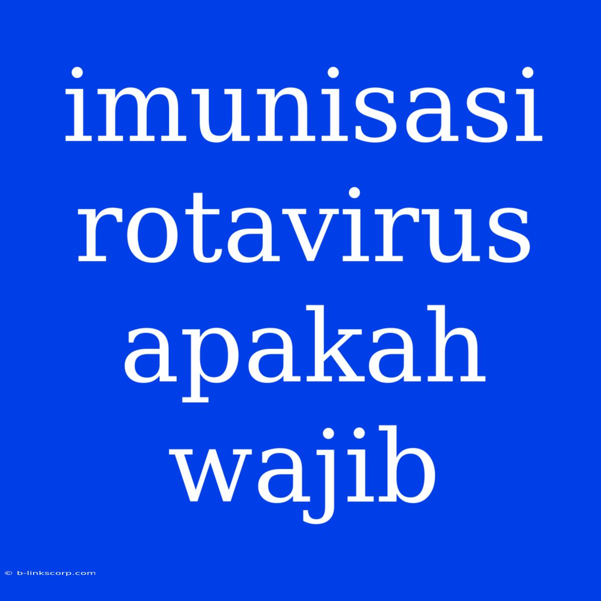 Imunisasi Rotavirus Apakah Wajib