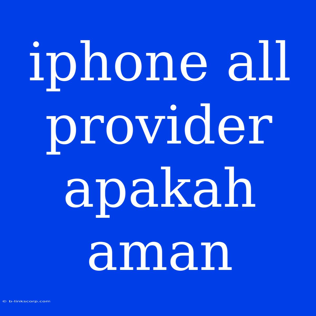 Iphone All Provider Apakah Aman