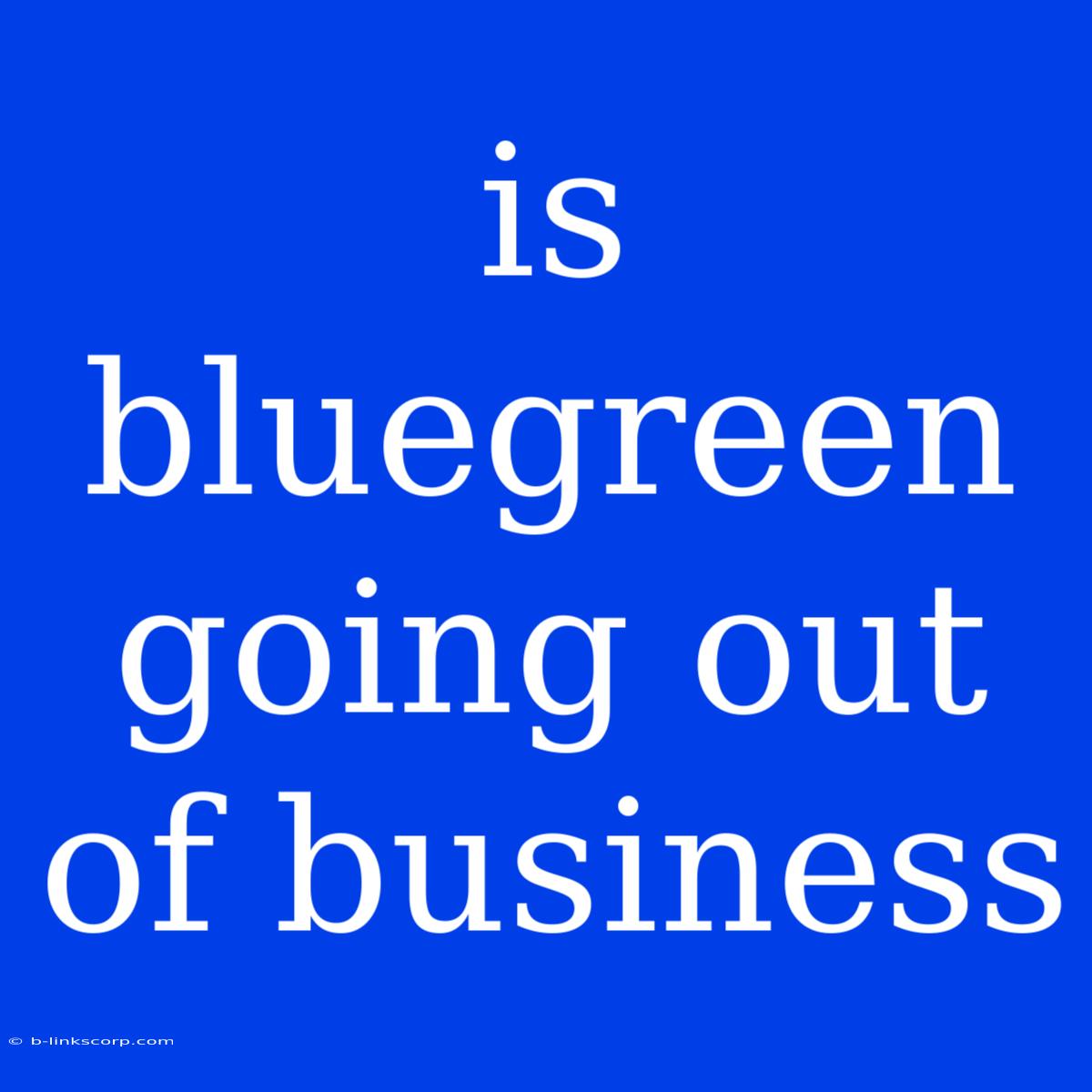 Is Bluegreen Going Out Of Business