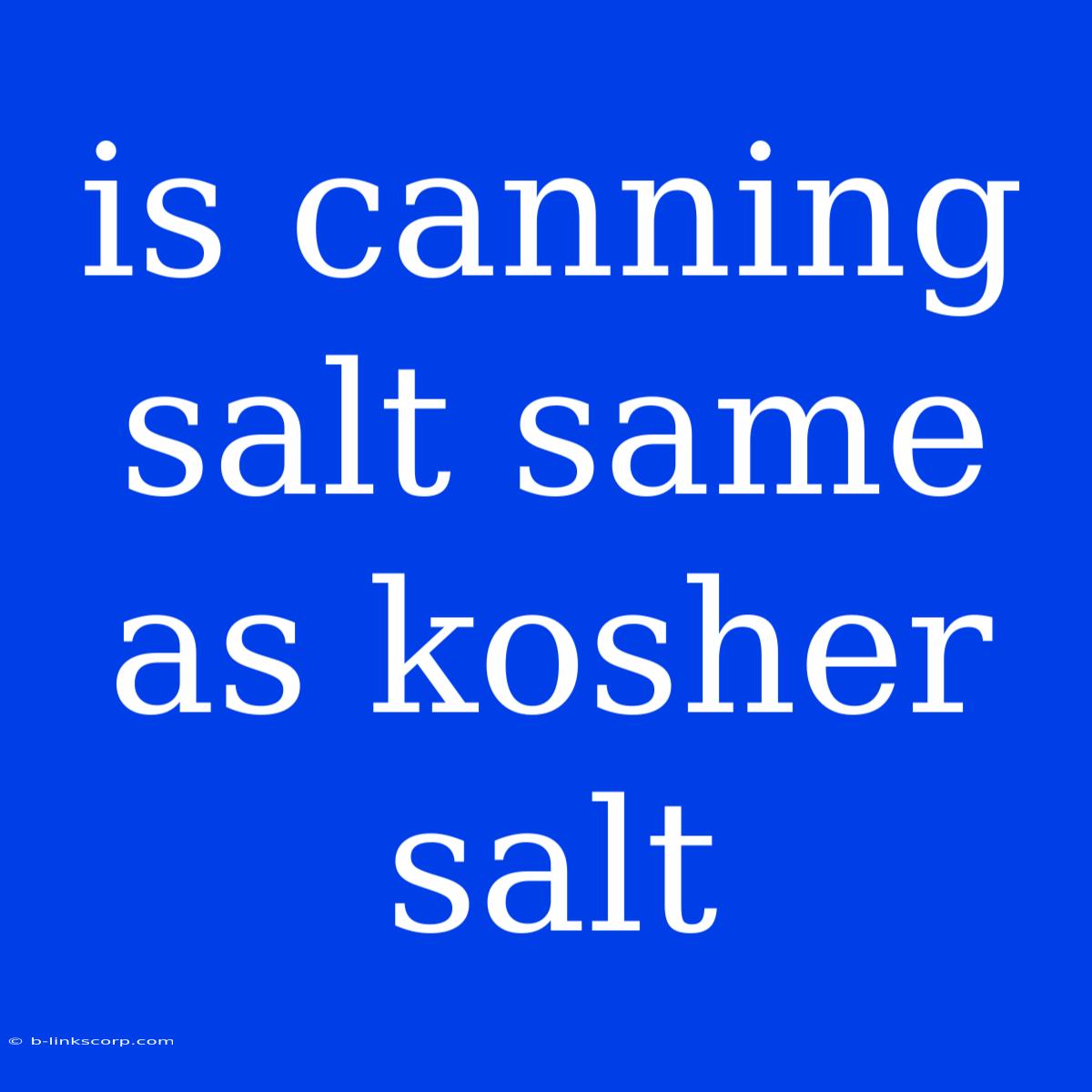 Is Canning Salt Same As Kosher Salt