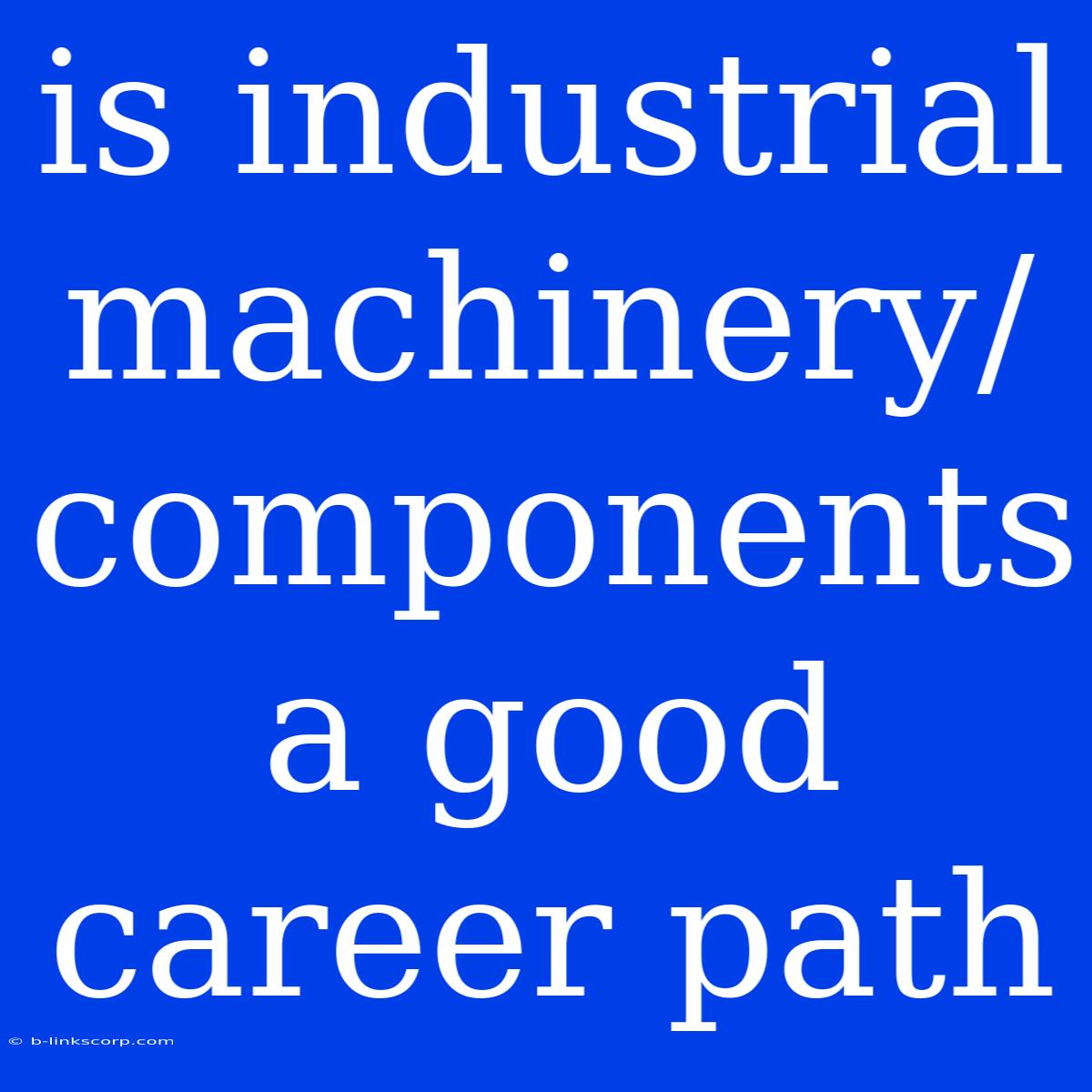 Is Industrial Machinery/components A Good Career Path